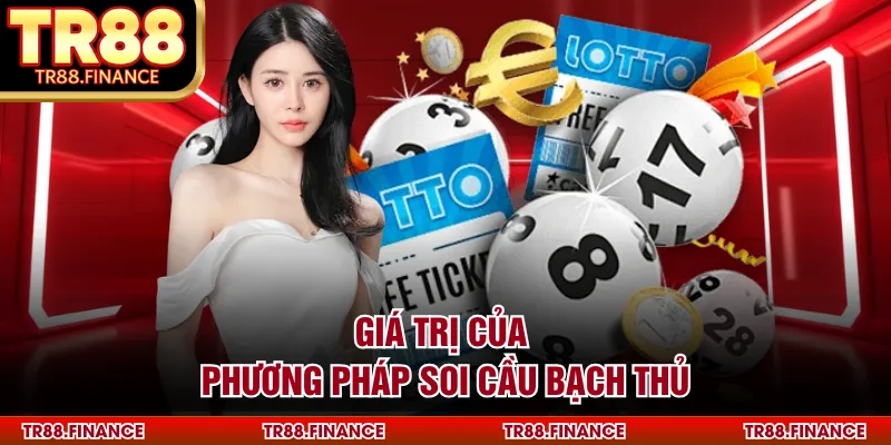 Soi Cầu Bạch Thủ - Cách Thức Xác Định Bộ Số Độc Nhất 1 Giá trị của phương pháp soi cầu bạch thủ