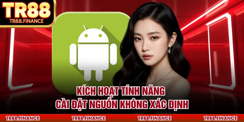 Tải App TR88 3 Kích hoạt tính năng cài đặt nguồn không xác định