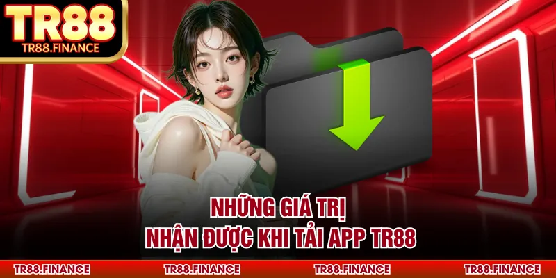 Tải App TR88 1 Những giá trị nhận được khi tải app TR88